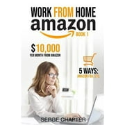 Work from Home Amazon Book 1 $10,000 per Month from Amazon - 5 Ways Amazon FBA, Private Label, Retail Arbitrage, Delivery Fulfillment Warehouse Associate, Amazon Flex Paperback