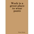 thumbnail image 1 of Work is a great place to wear pants, (Paperback), 1 of 1