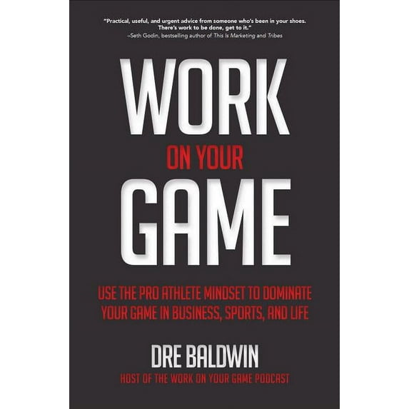 Work on Your Game: Use the Pro Athlete Mindset to Dominate Your Game in Business, Sports, and Life, (Hardcover)