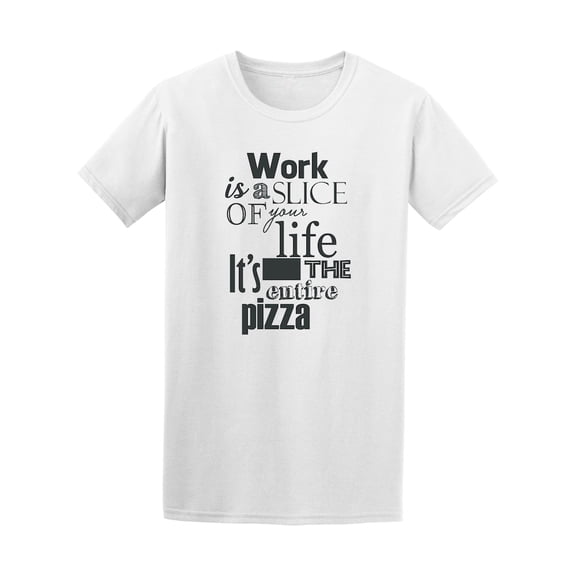Work's Slice Of Your Life Not The Pizza Tee - Image by Shutterstock