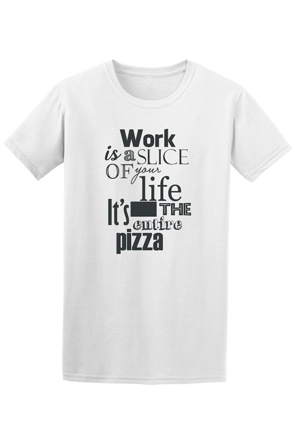 Work's Slice Of Your Life Not The Pizza Tee - Image by Shutterstock