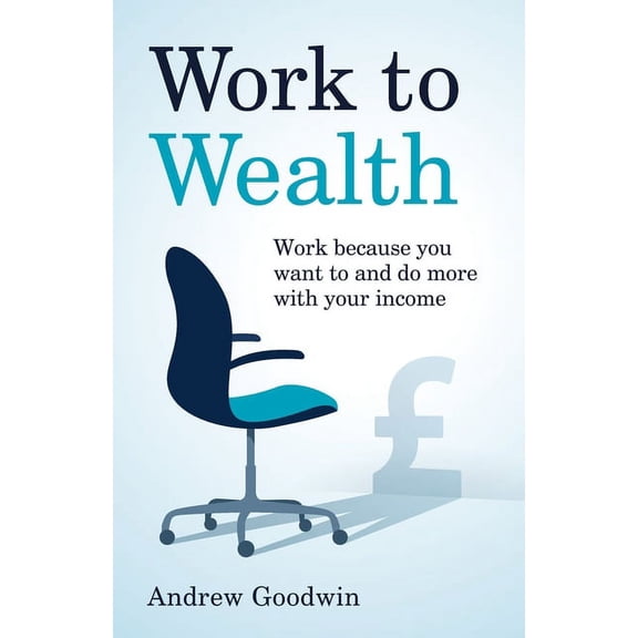 Work to Wealth: Work Because You Want to and Do More with Your Income (Paperback)