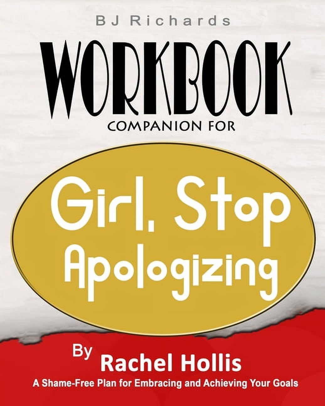 BJ RICHARDS Workbook Companion For Girl Stop Apologizing by Rachel Hollis: A Shame-Free Plan for Embracing and Achieving Your Goals, (Paperback)