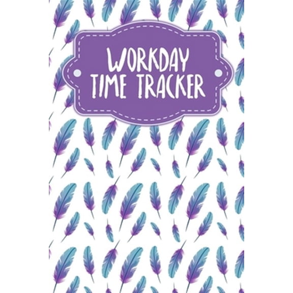 Workday Time Tracker: Weekly timesheets to complete for 2 years - Design: Feathers (Paperback)
