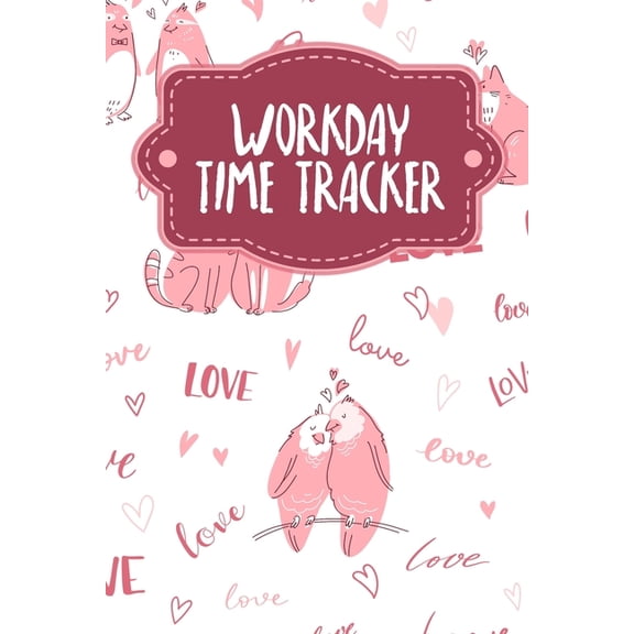 Workday Time Tracker: Weekly timesheets to complete for 2 years - Design: Loving animals (Paperback)