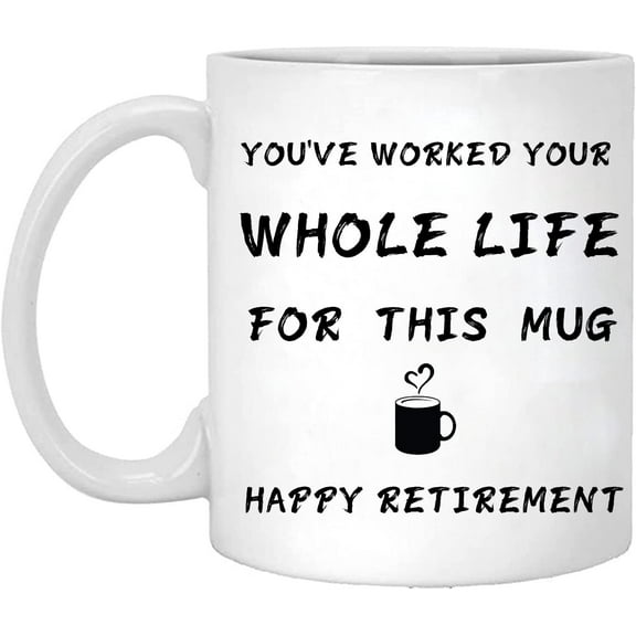 You've Worked Your Whole Life for This Mug Happy Retirement Coffee Mug 11oz, Humorous Retired Mug Gift Ideas for Coworkers Friends Teachers (Retirement A Mug)