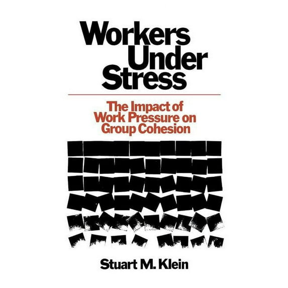 Workers Under Stress: The Impact of Work Pressure on Group Cohesion, (Paperback)