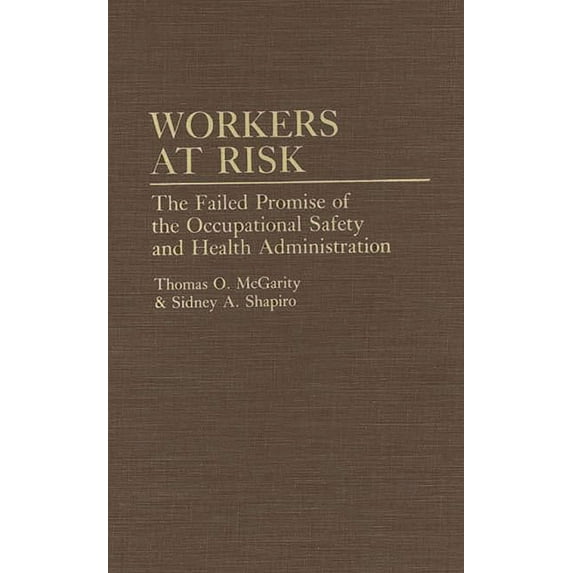Workers at Risk: The Failed Promise of the Occupational Safety and Health Administration, (Hardcover)