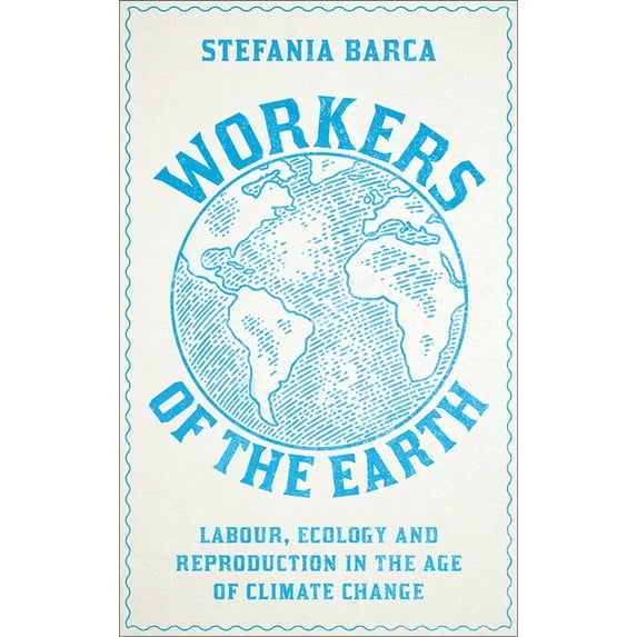 Workers of the Earth: Labour, Ecology and Reproduction in the Age of Climate Change, (Paperback)