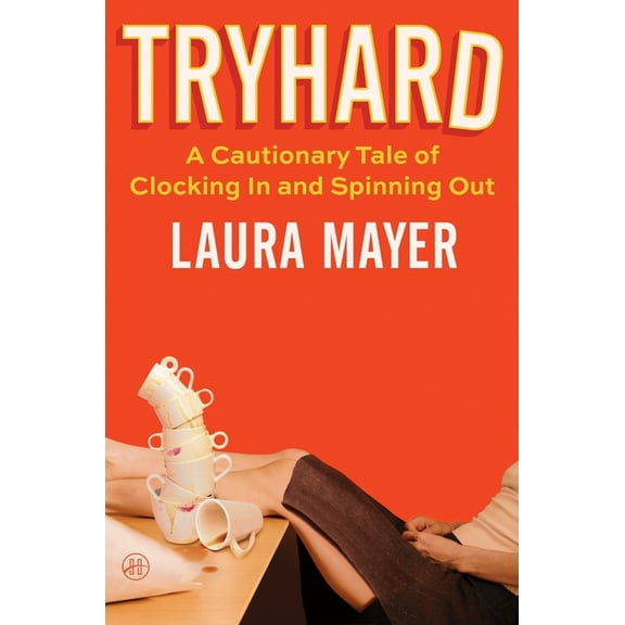 Tryhard: A Cautionary Tale of Clocking in and Spinning Out, (Hardcover)