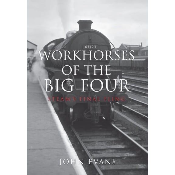 Workhorses of the Big Four: Steam's Final Fling (Paperback)