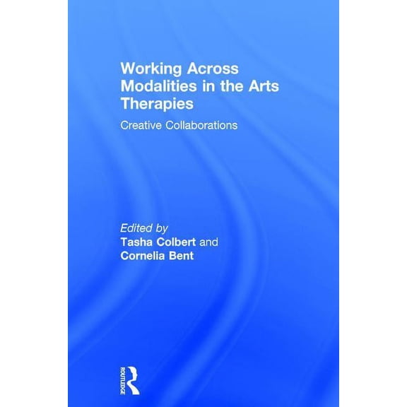 Working Across Modalities in the Arts Therapies: Creative Collaborations, (Hardcover)