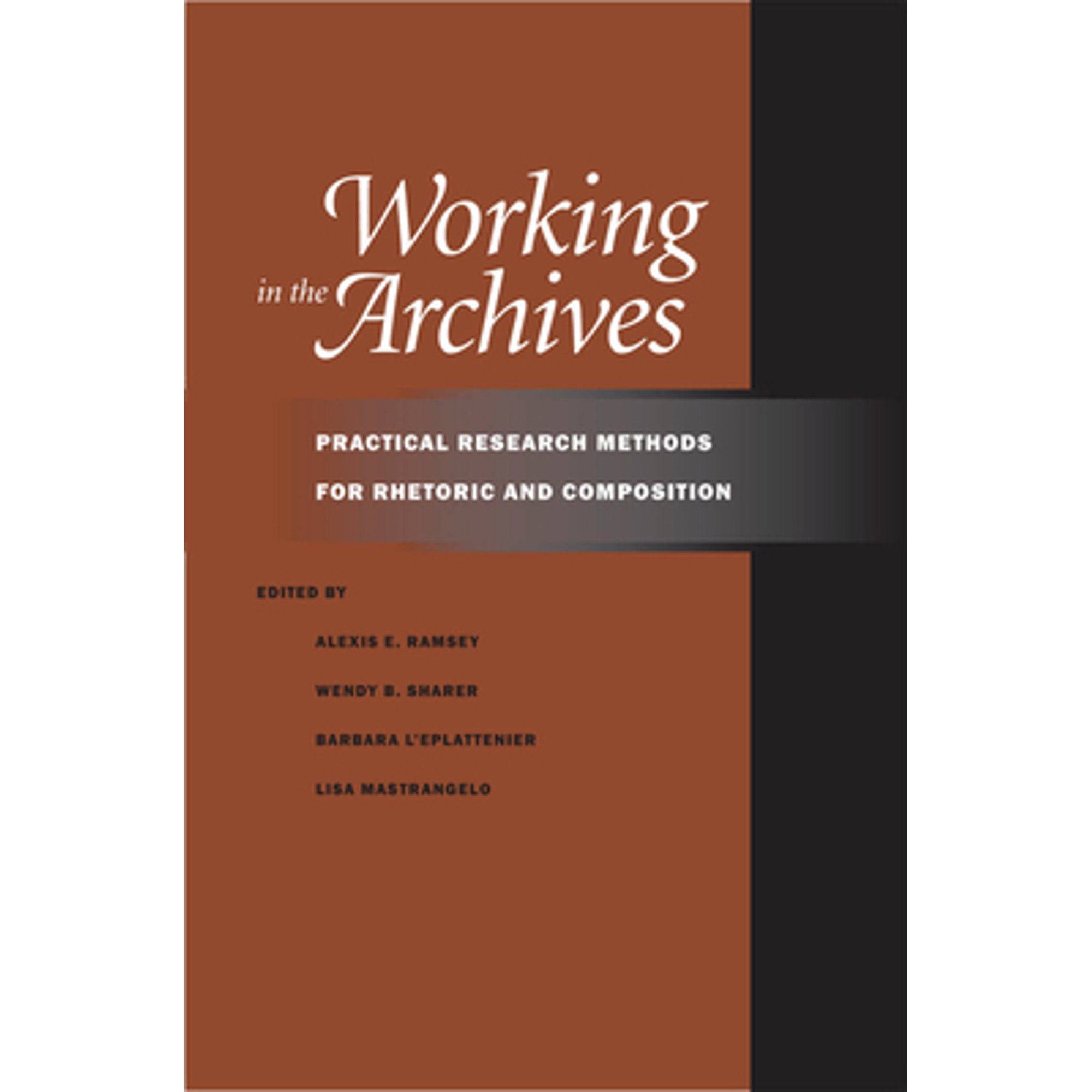 Pre-Owned Working in the Archives: Practical Research Methods for Rhetoric and Composition (Paperback 9780809329502) by Alexis E Ramsey, Wendy B Sharer, Professor Barbara L'Eplattenier