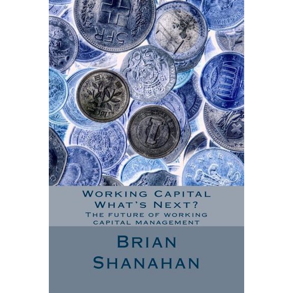 Working Capital - What's Next? : The Future of Working Capital Management