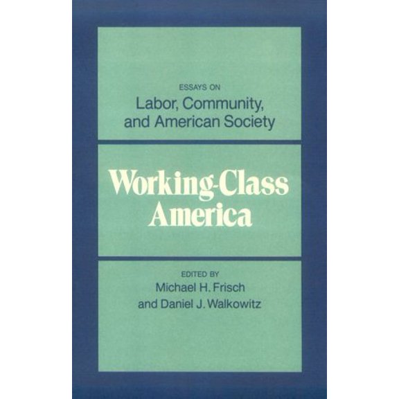 Pre-Owned Working-Class America : Essays on Labor, Community, and American Society 9780252009549 Used