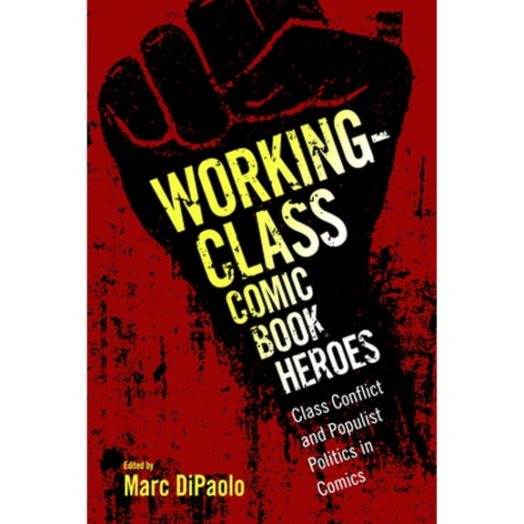 Pre-Owned Working-Class Comic Book Heroes: Class Conflict and Populist Politics in Comics (Paperback 9781496818188) by Marc Dipaolo
