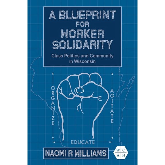 Working Class in American History A Blueprint for Worker Solidarity: Class Politics and Community in Wisconsin, (Paperback)