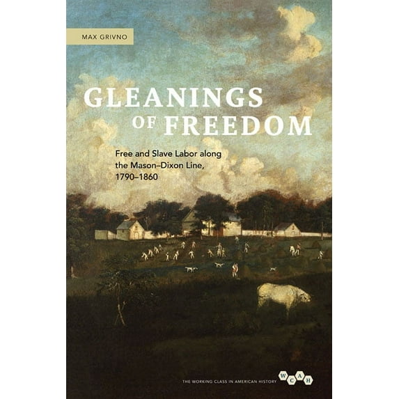 Working Class in American History Gleanings of Freedom: Free and Slave Labor Along the Mason-Dixon Line, 1790-1860, (Hardcover)