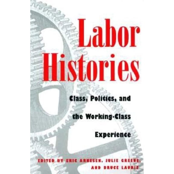 Working Class in American History: Labor Histories : Class, Politics, and the Working-Class Experience (Edition 1) (Paperback)