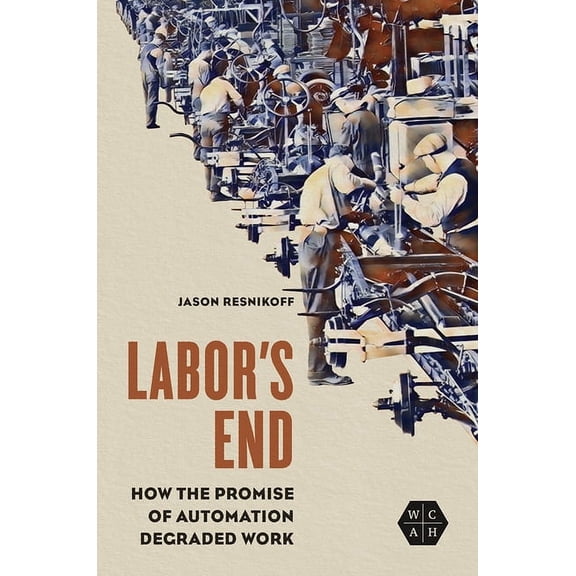 Working Class in American History Labor's End: How the Promise of Automation Degraded Work, (Paperback)