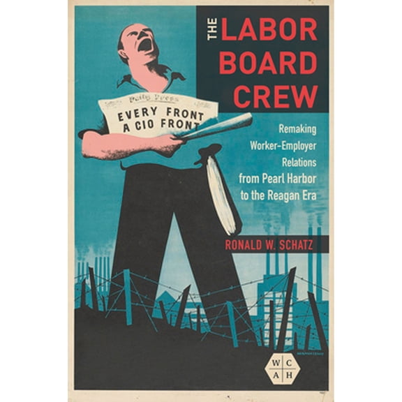Pre-Owned Working Class in American History: The Labor Board Crew : Remaking Worker-Employer Relations from Pearl Harbor to the Reagan Era (Hardcover)
