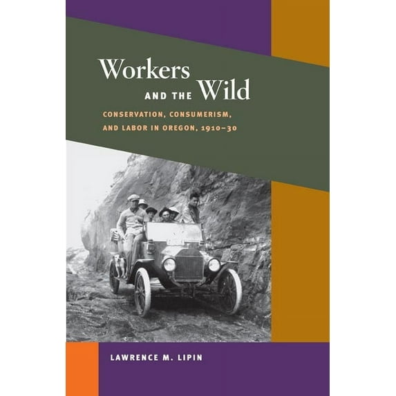 Working Class in American History Workers and the Wild: Conservation, Consumerism, and Labor in Oregon, 1910-30, (Paperback)