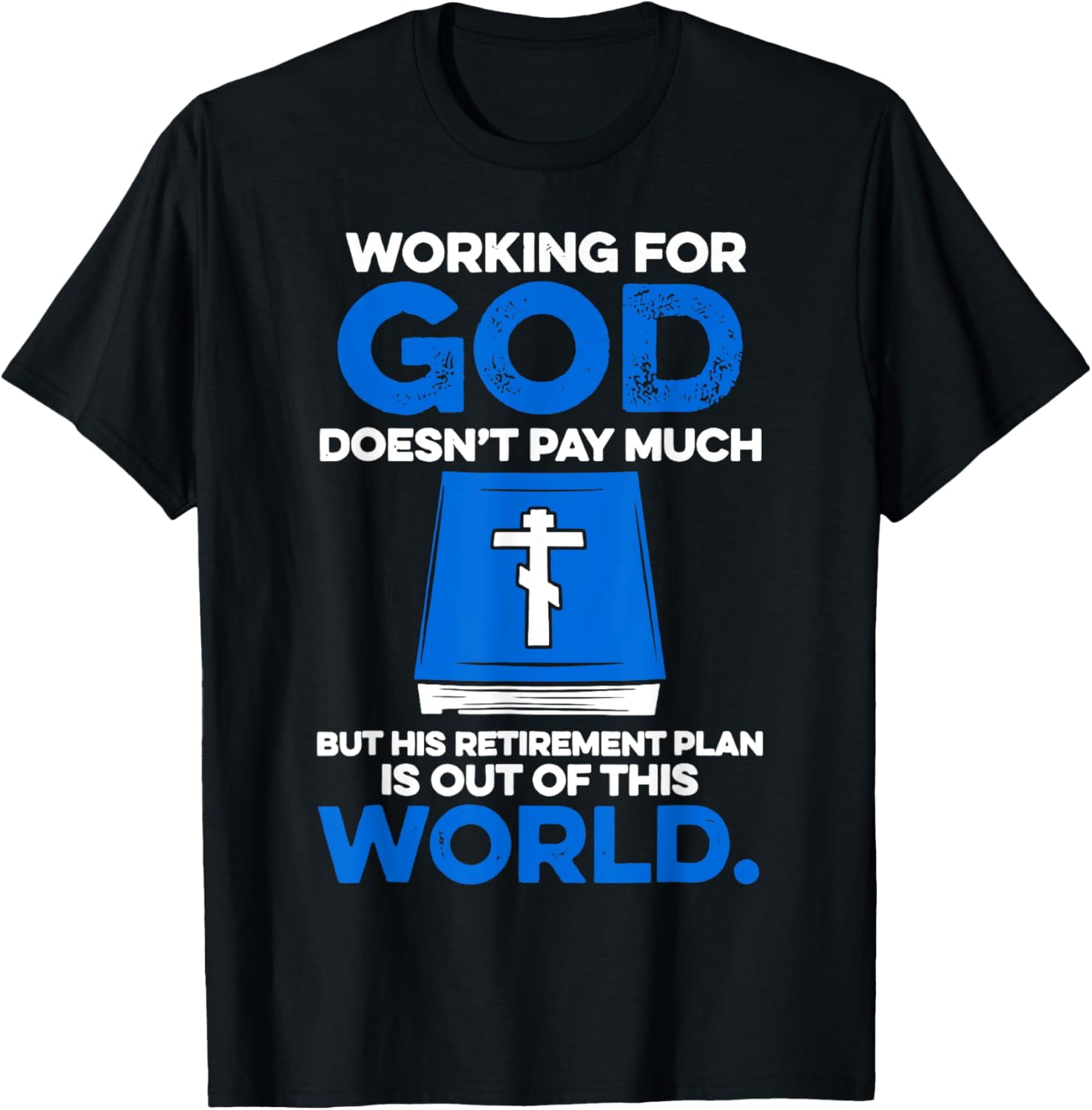 Working For God Doesnt Pay Much Funny Bible Christian Faith TShirt