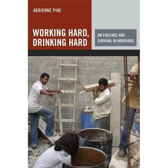 Working Hard, Drinking Hard : On Violence and Survival in Honduras (Edition 1) (Paperback)