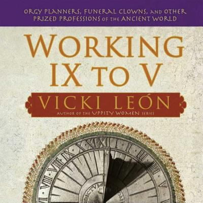 Pre-Owned Working IX to V: Orgy Planners, Funeral Clowns, and Other Prized Professions of the Ancient World (Paperback) 0802715567 9780802715562
