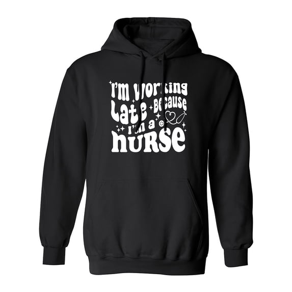 Working Late Cause I'm A Nurse Adult Hooded Sweatshirt