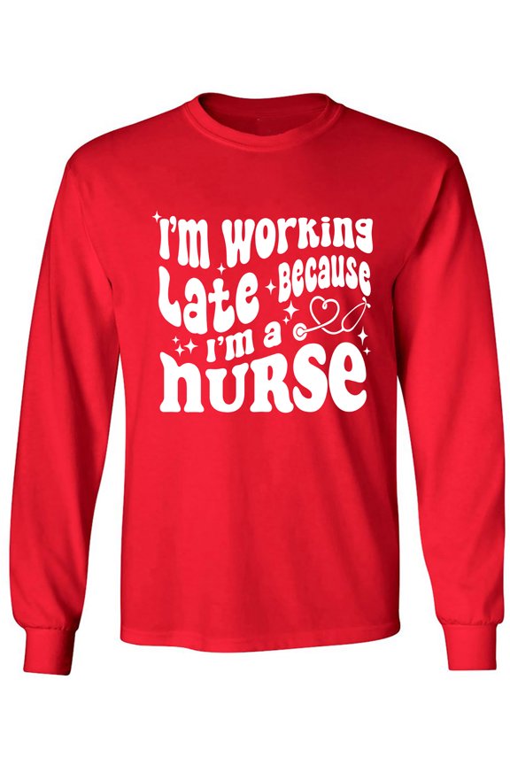 Working Late Cause I'm A Nurse Adult Long Sleeve T-shirt