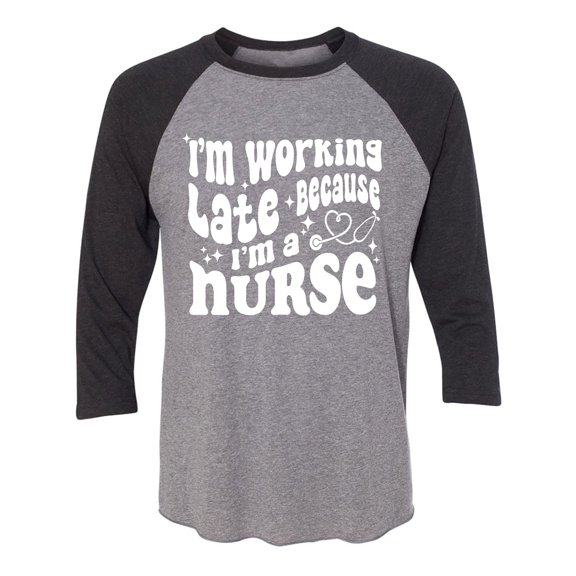Working Late Cause I'm A Nurse Unisex 3/4 Sleeve Baseball Raglan Tee