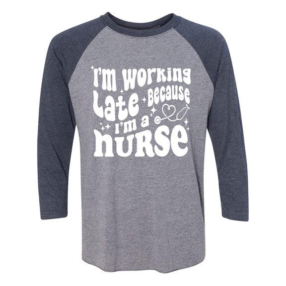 Working Late Cause I'm A Nurse Unisex 3/4 Sleeve Baseball Raglan Tee