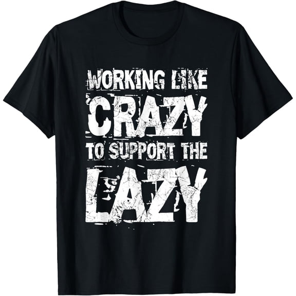 Working Like Crazy To Support The Lazy - Funny Hard Worker T-ShirtMen and women, Black T-shirt, size: Extra large