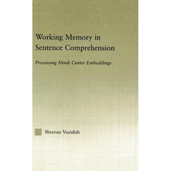 Working Memory in Sentence Comprehension: Processing Hindi Center Embeddings, (Paperback)