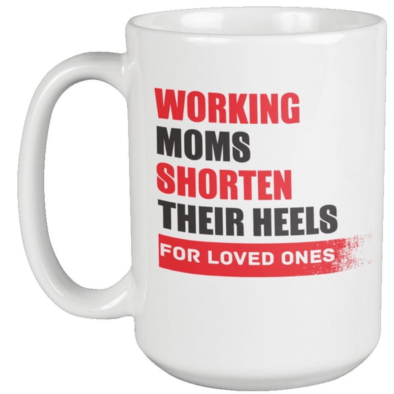Working Moms Shorten Heels Funny Coffee & Tea Mug for Mother's Day (15oz)