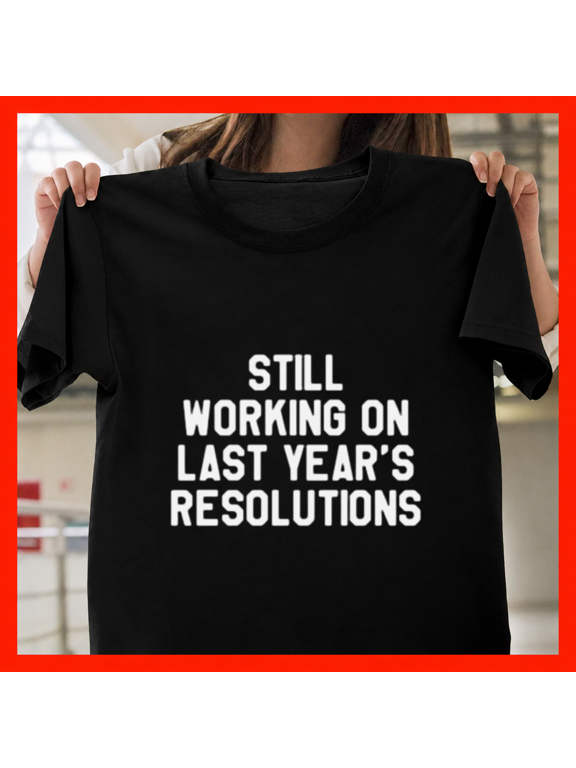 Working On Last Year Resolutions Sarcastic Funny New Year Humor Unisex T-Shirt, up to size 5XL