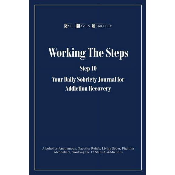 Working the Steps: Step 10 Your daly sobriety journal for Addiction Recovery: Alcoholics Anonymous, Narcotics, Rehab, Living Sober, Fighting Alcoholism, Working the 12 Steps & Addictions (Paperback)
