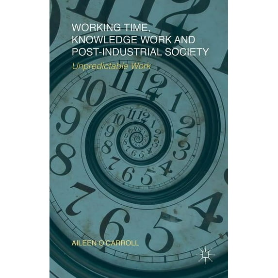 Working Time, Knowledge Work and Post-Industrial Society: Unpredictable Work, (Hardcover)