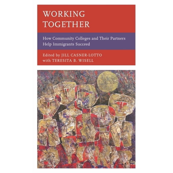 Working Together: How Community Colleges and Their Partners Help Immigrants Succeed, (Paperback)