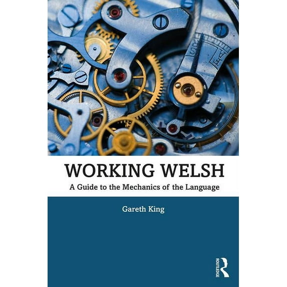 Working Welsh: A Guide to the Mechanics of the Language, (Paperback)
