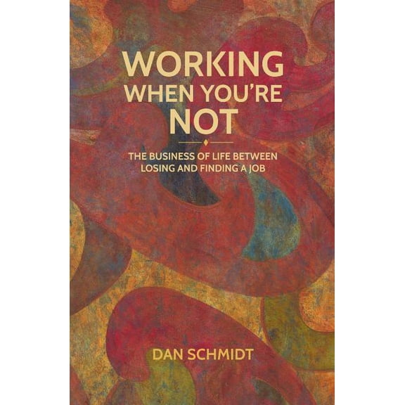 Working When You're Not: The Business of Life Between Losing and Finding a Job, (Paperback)
