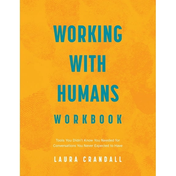 Working With Humans Workbook: Tools You Didn't Know You Needed for Conversations You Never Expected to Have, (Paperback)