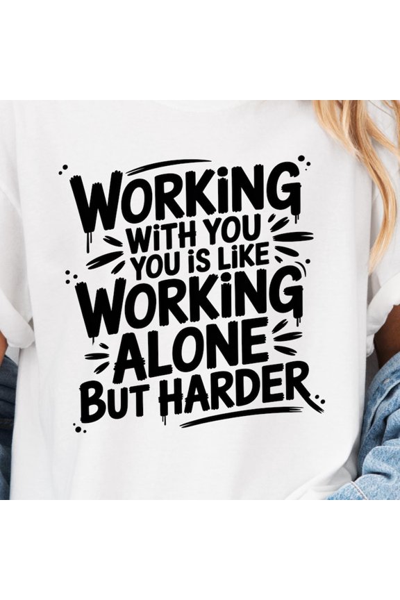 Working With You Is Like Working Alone But Harder T-Shirt – Funny Work Shirt, Sarcastic Office Tee, Gift for Coworkers, Unisex Humor Tee