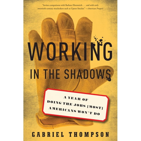 Working in the Shadows: A Year of Doing the Jobs (Most) Americans Won't Do, (Paperback)