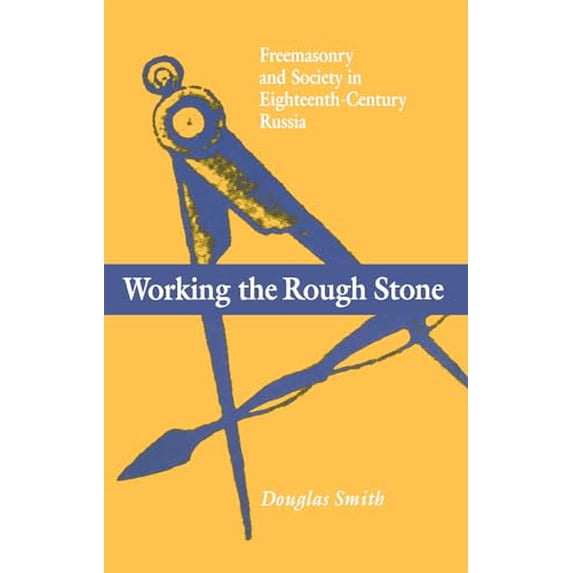 Pre-Owned Working the Rough Stone: Freemasonry and Society in Eighteenth-Century Russia (NIU Series in Slavic, East European, and Eurasian Studies) Hardcover