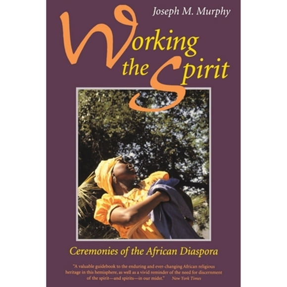 Pre-Owned Working the Spirit: Ceremonies of the African Diaspora (Paperback 9780807012215) by Joseph M Murphy, Joseph M Murphy