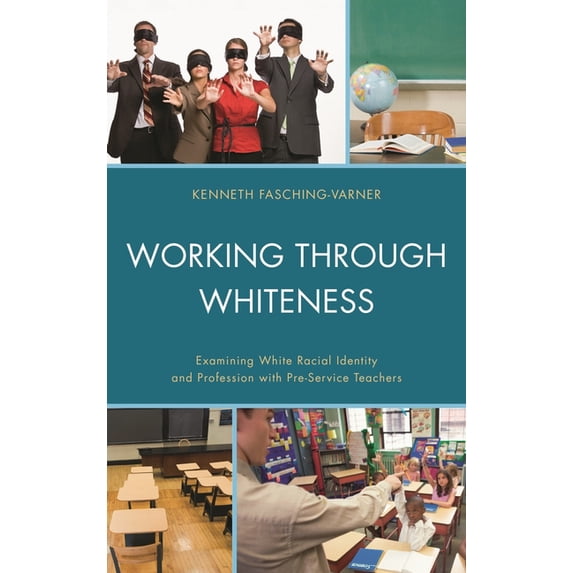 Working through Whiteness: Examining White Racial Identity and Profession with Pre-service Teachers, (Paperback)