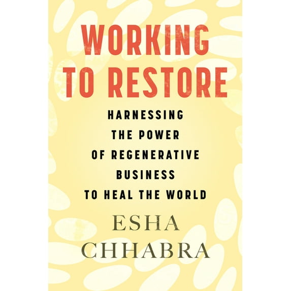 Working to Restore : Harnessing the Power of Regenerative Business to Heal the World (Paperback)