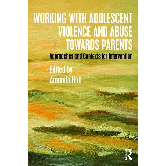 Working with Adolescent Violence and Abuse Towards Parents: Approaches and Contexts for Intervention, (Paperback)